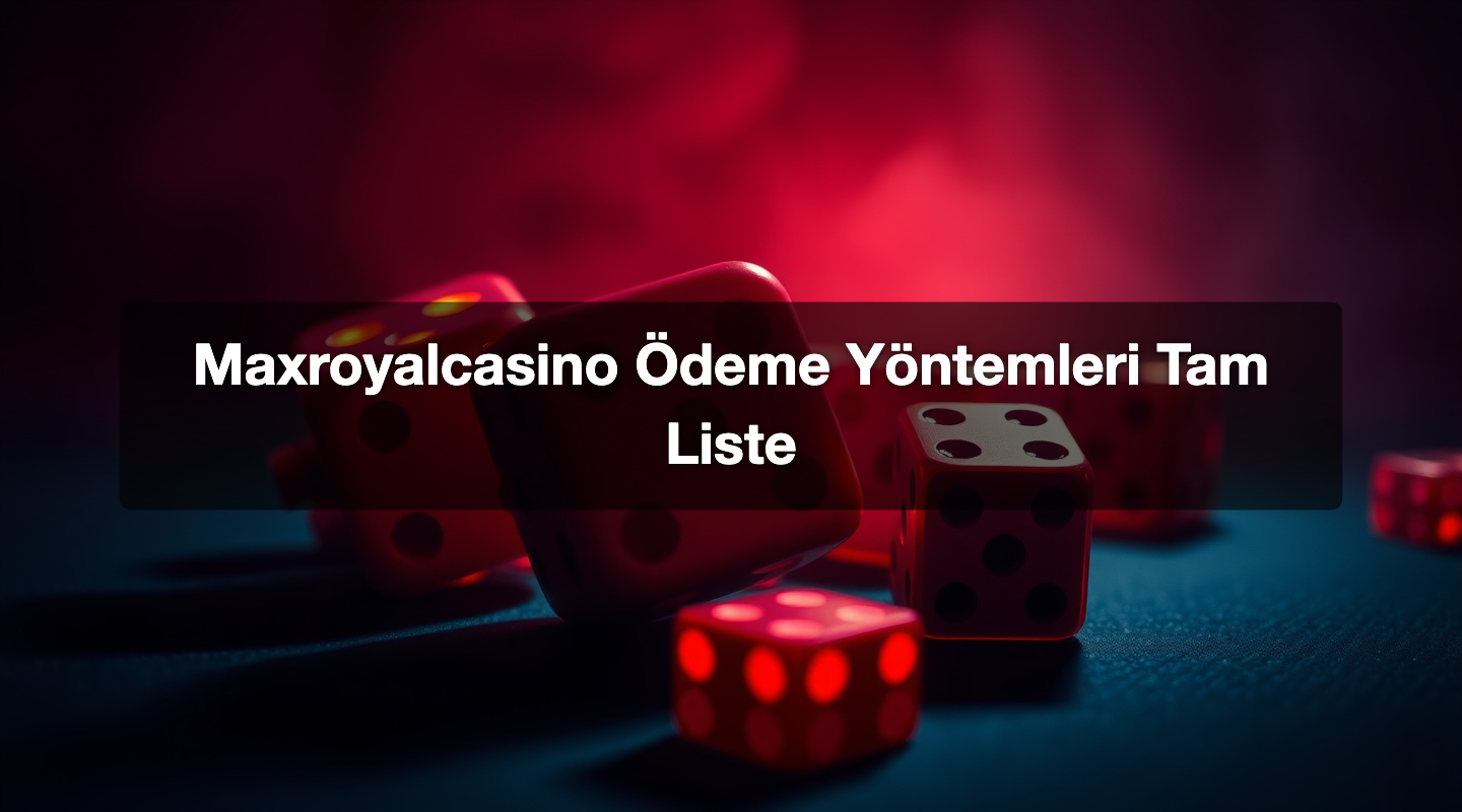 Maxroyalcasino Ödeme Yöntemleri Tam Liste